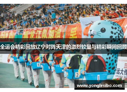 全运会精彩回放辽宁对阵天津的激烈较量与精彩瞬间回顾