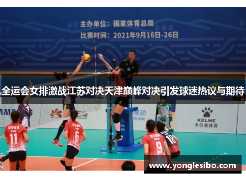 全运会女排激战江苏对决天津巅峰对决引发球迷热议与期待