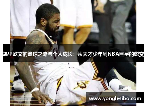 凯里欧文的篮球之路与个人成长：从天才少年到NBA巨星的蜕变