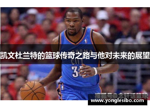 凯文杜兰特的篮球传奇之路与他对未来的展望