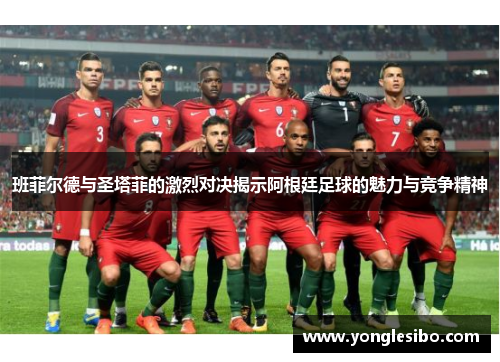 班菲尔德与圣塔菲的激烈对决揭示阿根廷足球的魅力与竞争精神