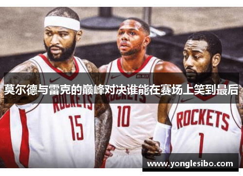 莫尔德与雷克的巅峰对决谁能在赛场上笑到最后