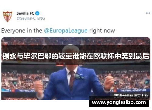 锡永与毕尔巴鄂的较量谁能在欧联杯中笑到最后
